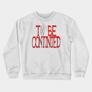 To Be Continued Crewneck Sweatshirt